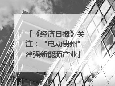 《经济日报》关注：“电动贵州”建强新能源产业