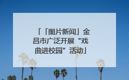 「图片新闻」金昌市广泛开展“戏曲进校园”活动