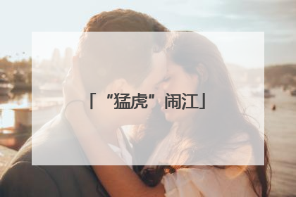 “猛虎”闹江