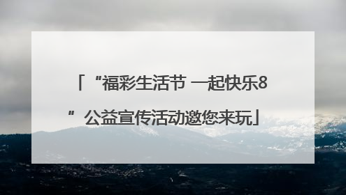 “福彩生活节 一起快乐8”公益宣传活动邀您来玩