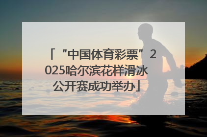 “中国体育彩票”2025哈尔滨花样滑冰公开赛成功举办
