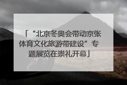 “北京冬奥会带动京张体育文化旅游带建设”专题展览在崇礼开幕