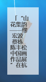 “山花集韵——缪宏波 蔡栋 陈丰松中国画作品展”在杭举办