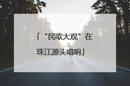 “民歌大观”在珠江源头唱响