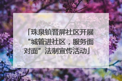 珠泉镇晋屏社区开展“城管进社区，服务面对面”法制宣传活动