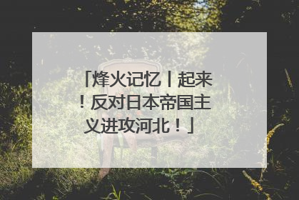 烽火记忆丨起来！反对日本帝国主义进攻河北！