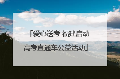 爱心送考 福建启动高考直通车公益活动