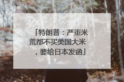 特朗普：严重米荒都不买美国大米，要给日本发函
