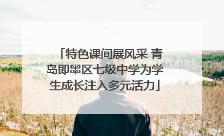 特色课间展风采 青岛即墨区七级中学为学生成长注入多元活力