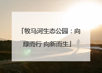 牧马河生态公园：向绿而行 向新而生