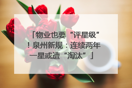物业也要“评星级”！泉州新规：连续两年一星或遭“淘汰”