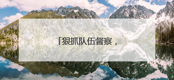 狠抓队伍督察，提升执法效能