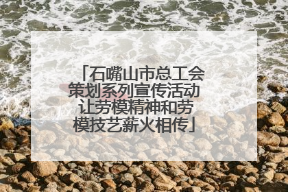石嘴山市总工会策划系列宣传活动 让劳模精神和劳模技艺薪火相传