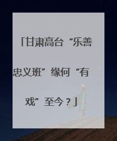 甘肃高台“乐善忠义班”缘何“有戏”至今？