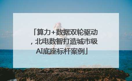 算力+数据双轮驱动，北电数智打造城市级AI底座标杆案例