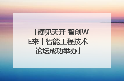 硬见天开 智创WE来丨智能工程技术论坛成功举办