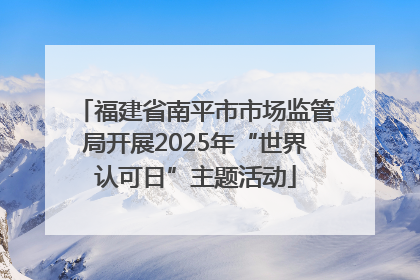 福建省南平市市场监管局开展2025年“世界认可日”主题活动