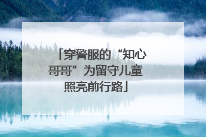 穿警服的“知心哥哥”为留守儿童照亮前行路