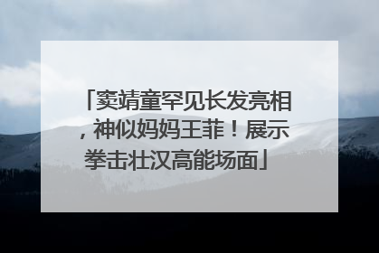 窦靖童罕见长发亮相，神似妈妈王菲！展示拳击壮汉高能场面