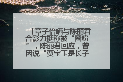 章子怡晒与陈丽君合影力挺称被“圈粉”，陈丽君回应，曾因说“贾宝玉是长子长孙”惹争议