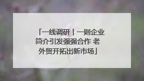 一线调研丨一则企业简介引发强强合作 老外贸开拓出新市场