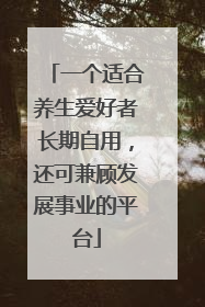 一个适合养生爱好者长期自用，还可兼顾发展事业的平台