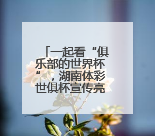 一起看“俱乐部的世界杯”，湖南体彩世俱杯宣传亮相长沙热门商圈