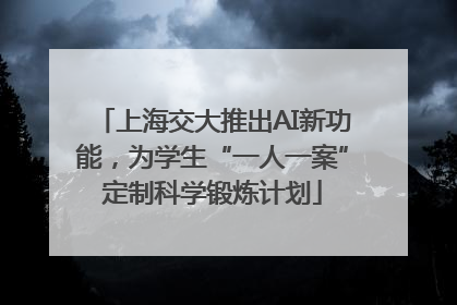 上海交大推出AI新功能，为学生“一人一案”定制科学锻炼计划