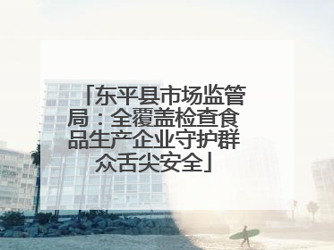 东平县市场监管局：全覆盖检查食品生产企业守护群众舌尖安全