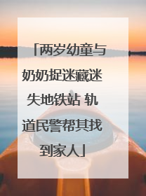 两岁幼童与奶奶捉迷藏迷失地铁站 轨道民警帮其找到家人