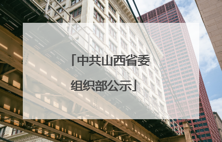 中共山西省委组织部公示