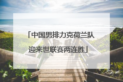 中国男排力克荷兰队 迎来世联赛两连胜