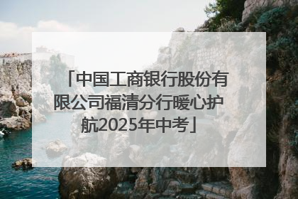 中国工商银行股份有限公司福清分行暖心护航2025年中考
