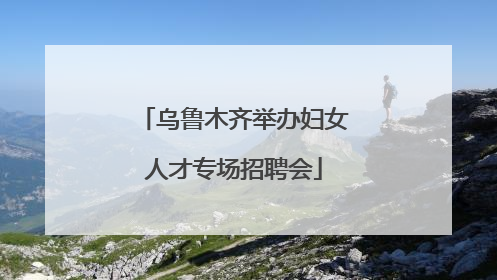 乌鲁木齐举办妇女人才专场招聘会