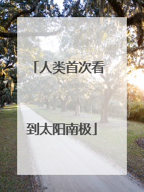 人类首次看到太阳南极