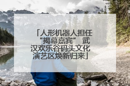 人形机器人担任“揭幕嘉宾” 武汉欢乐谷码头文化演艺区焕新归来