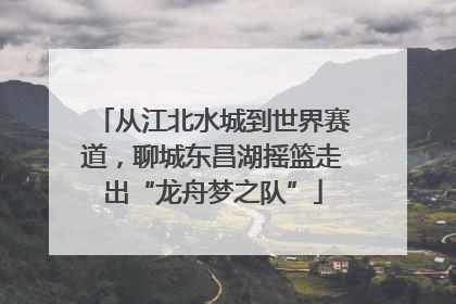 从江北水城到世界赛道，聊城东昌湖摇篮走出“龙舟梦之队”