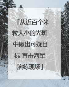 从近百个米粒大小的光斑中揪出可疑目标 直击海军演练现场