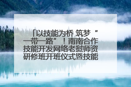 以技能为桥 筑梦“一带一路”！南南合作技能开发网络老挝师资研修班开班仪式暨技能梦工坊签约仪式举行