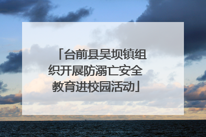 台前县吴坝镇组织开展防溺亡安全教育进校园活动