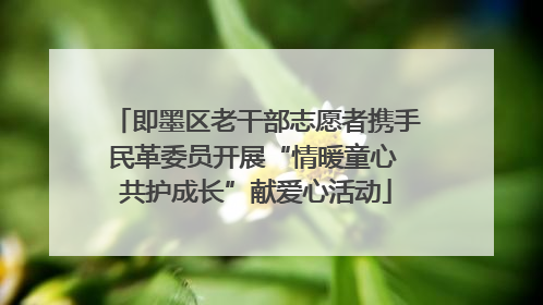 即墨区老干部志愿者携手民革委员开展“情暖童心 共护成长”献爱心活动