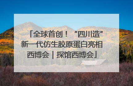 全球首创！“四川造”新一代仿生胶原蛋白亮相西博会｜探馆西博会