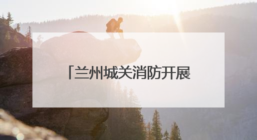 兰州城关消防开展高考前人员密集场所消防安全检查