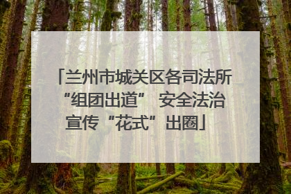 兰州市城关区各司法所“组团出道” 安全法治宣传“花式”出圈
