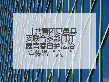 共青团夏邑县委联合多部门开展青春自护法治宣传暨“六一”主题日活动