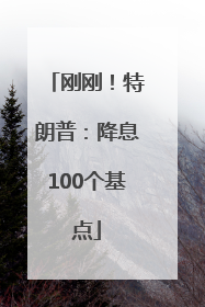 刚刚！特朗普：降息100个基点