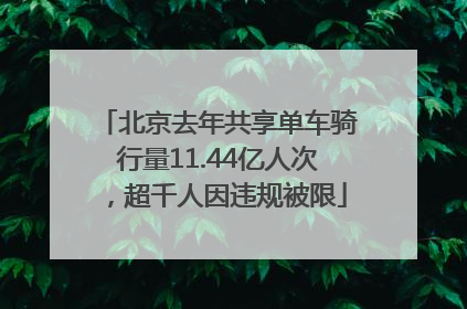 北京去年共享单车骑行量11.44亿人次，超千人因违规被限