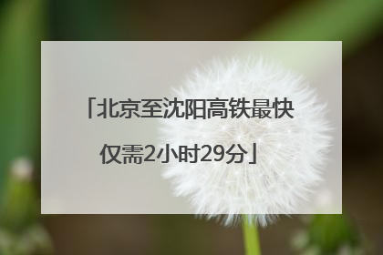 北京至沈阳高铁最快仅需2小时29分