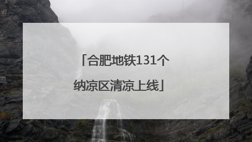 合肥地铁131个纳凉区清凉上线