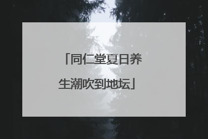 同仁堂夏日养生潮吹到地坛